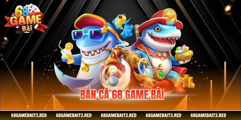 Bắn Cá 68GAMEBAI - Ngư Trường Săn Boss Khủng Hấp Dẫn