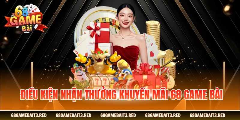 Điều kiện nhận thưởng khuyến mãi 68GAMEBAI