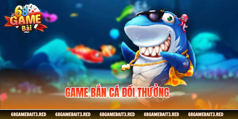 Game Bắn Cá Đổi Thưởng - Giải Trí Hấp Dẫn, Săn Thưởng Cực Đã
