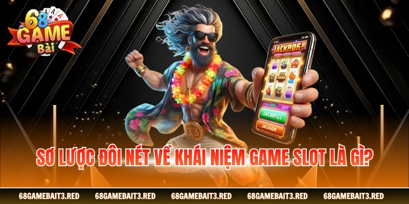 Sơ lược đôi nét về khái niệm game slot là gì?